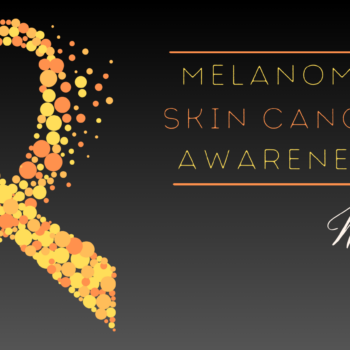 Melanoma Skin Cancer Awareness Month
